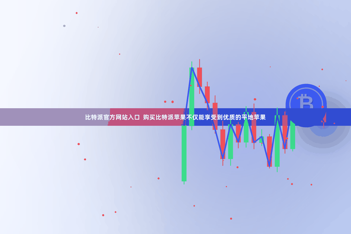 比特派官方网站入口  购买比特派苹果不仅能享受到优质的平地苹果